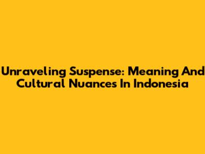 Unraveling Suspense: Meaning And Cultural Nuances In Indonesia