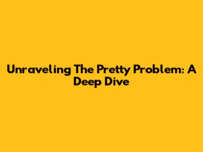Unraveling The 'Pretty Problem': A Deep Dive
