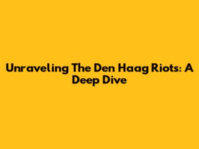 Unraveling The Den Haag Riots: A Deep Dive