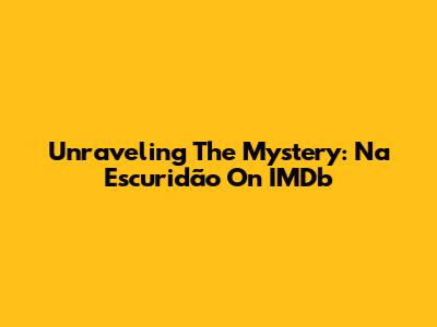 Unraveling The Mystery: 'Na Escuridão' On IMDb