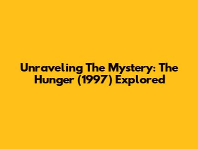 Unraveling The Mystery: 'The Hunger' (1997) Explored