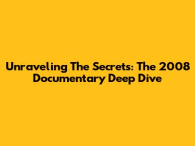Unraveling The Secrets: The 2008 Documentary Deep Dive