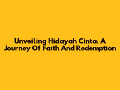 Unveiling 'Hidayah Cinta': A Journey Of Faith And Redemption