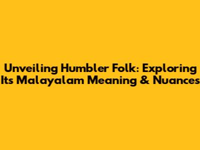 Unveiling 'Humbler Folk': Exploring Its Malayalam Meaning & Nuances
