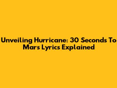 Unveiling 'Hurricane': 30 Seconds To Mars Lyrics Explained