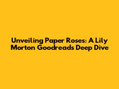 Unveiling 'Paper Roses': A Lily Morton Goodreads Deep Dive