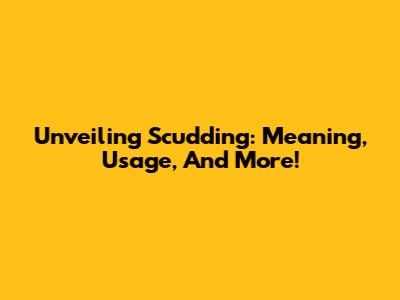 Unveiling 'Scudding': Meaning, Usage, And More!