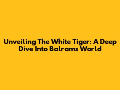 Unveiling 'The White Tiger': A Deep Dive Into Balram's World