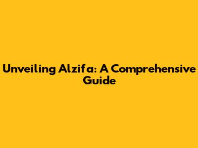 Unveiling Alzifa: A Comprehensive Guide