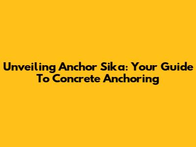 Unveiling Anchor Sika: Your Guide To Concrete Anchoring