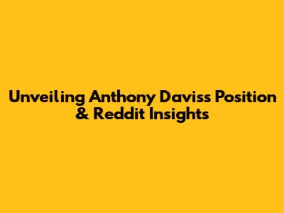 Unveiling Anthony Davis's Position & Reddit Insights