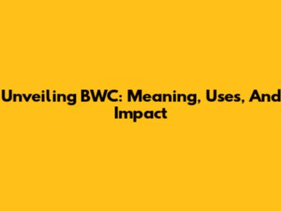 Unveiling BWC: Meaning, Uses, And Impact