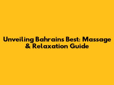 Unveiling Bahrain's Best: Massage & Relaxation Guide