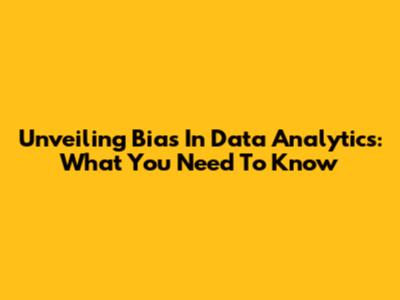 Unveiling Bias In Data Analytics: What You Need To Know