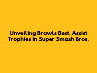 Unveiling Brawl's Best: Assist Trophies In Super Smash Bros.