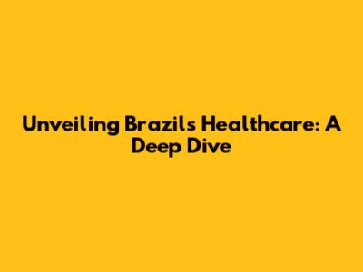Unveiling Brazil's Healthcare: A Deep Dive