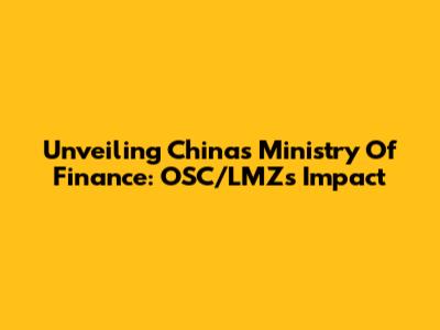 Unveiling China's Ministry Of Finance: OSC/LMZ's Impact