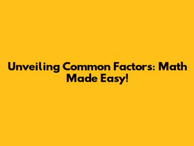 Unveiling Common Factors: Math Made Easy!