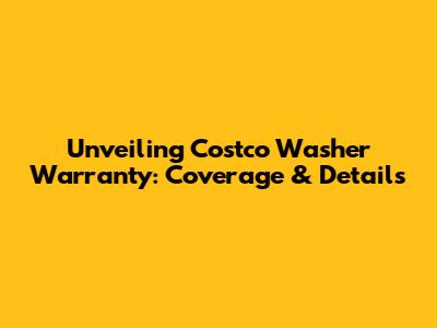 Unveiling Costco Washer Warranty: Coverage & Details