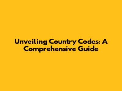Unveiling Country Codes: A Comprehensive Guide