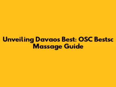 Unveiling Davao's Best: OSC Bestsc Massage Guide