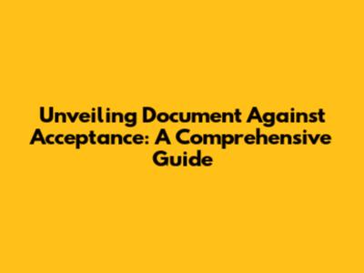 Unveiling Document Against Acceptance: A Comprehensive Guide