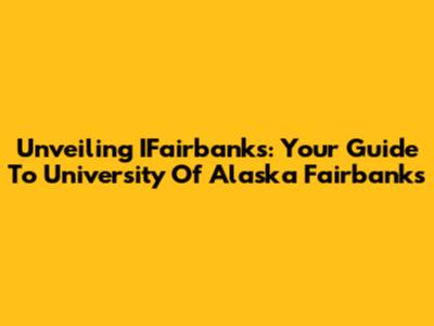 Unveiling IFairbanks: Your Guide To University Of Alaska Fairbanks