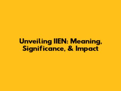 Unveiling IIEN: Meaning, Significance, & Impact