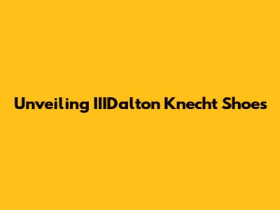 Unveiling IIIDalton Knecht Shoes