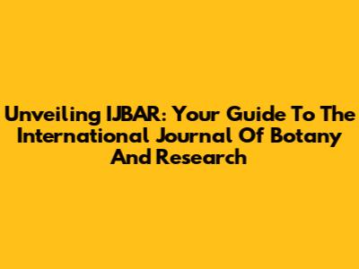 Unveiling IJBAR: Your Guide To The International Journal Of Botany And Research