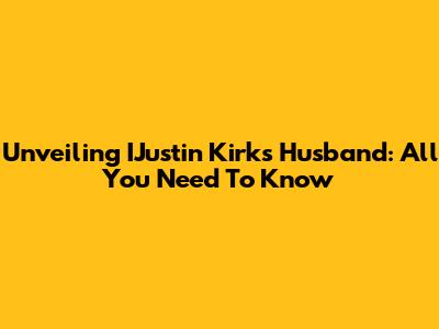 Unveiling IJustin Kirk's Husband: All You Need To Know