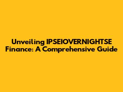 Unveiling IPSEIOVERNIGHTSE Finance: A Comprehensive Guide