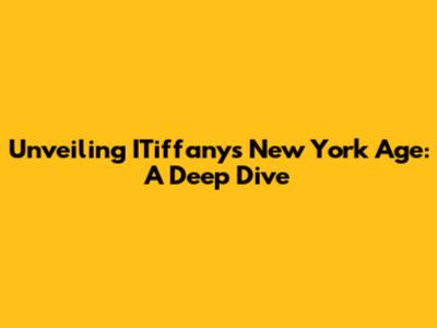 Unveiling ITiffany's New York Age: A Deep Dive