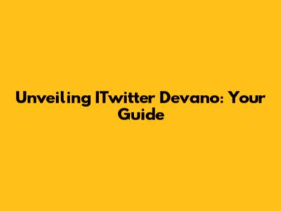 Unveiling ITwitter Devano: Your Guide