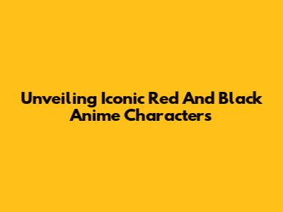 Unveiling Iconic Red And Black Anime Characters