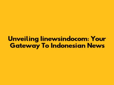 Unveiling Iinewsindocom: Your Gateway To Indonesian News
