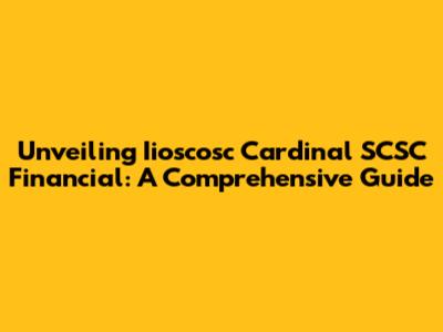 Unveiling Iioscosc Cardinal SCSC Financial: A Comprehensive Guide