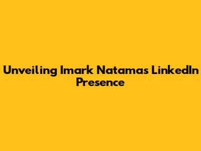 Unveiling Imark Natama's LinkedIn Presence