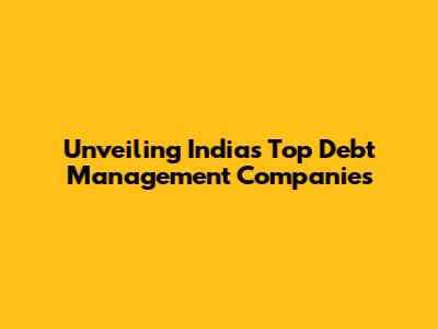 Unveiling India's Top Debt Management Companies