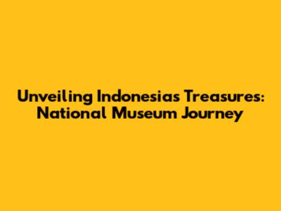 Unveiling Indonesia's Treasures: National Museum Journey