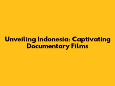 Unveiling Indonesia: Captivating Documentary Films