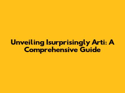 Unveiling Isurprisingly Arti: A Comprehensive Guide