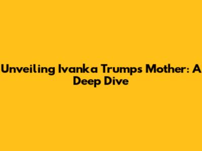 Unveiling Ivanka Trump's Mother: A Deep Dive
