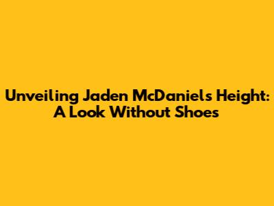 Unveiling Jaden McDaniels' Height: A Look Without Shoes