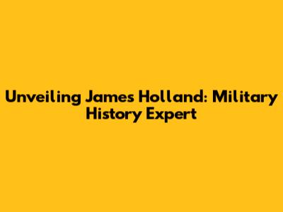 Unveiling James Holland: Military History Expert