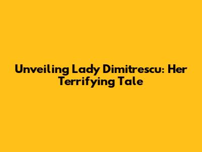 Unveiling Lady Dimitrescu: Her Terrifying Tale