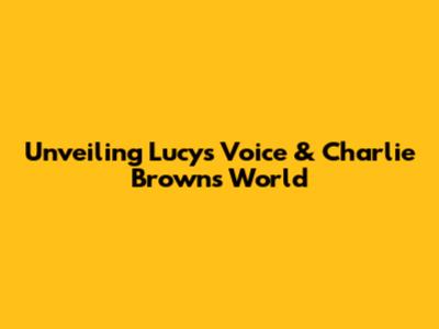 Unveiling Lucy's Voice & Charlie Brown's World