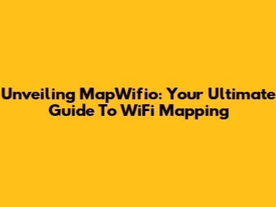 Unveiling MapWifio: Your Ultimate Guide To WiFi Mapping