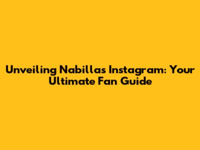 Unveiling Nabilla's Instagram: Your Ultimate Fan Guide