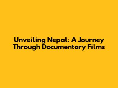 Unveiling Nepal: A Journey Through Documentary Films
